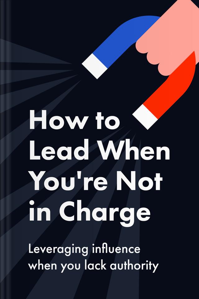How to Lead When You're Not in Charge