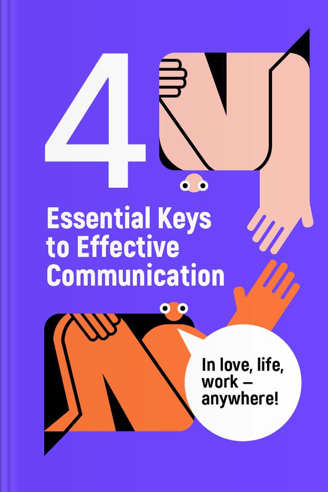 4 Essential Keys to Effective Communication in Love, Life, Work — Anywhere!